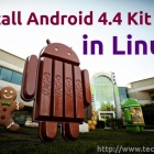 在Linux上安装Android 4.4 KitKat来玩玩喜爱的游戏和应用